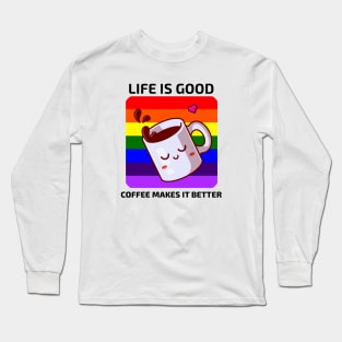 Life is good Coffee makes it better Long Sleeve T-Shirt